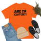 Are Ya Clutch?! Shirt